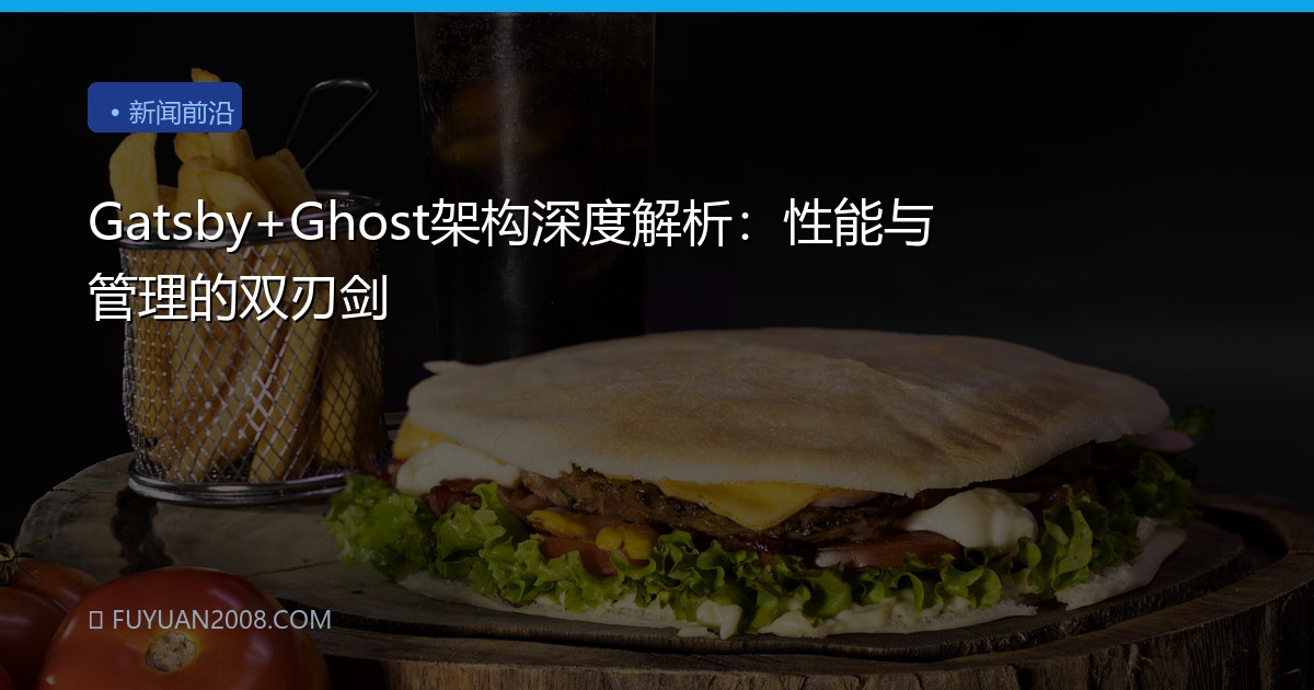 Gatsby+Ghost架构深度解析：性能与管理的双刃剑