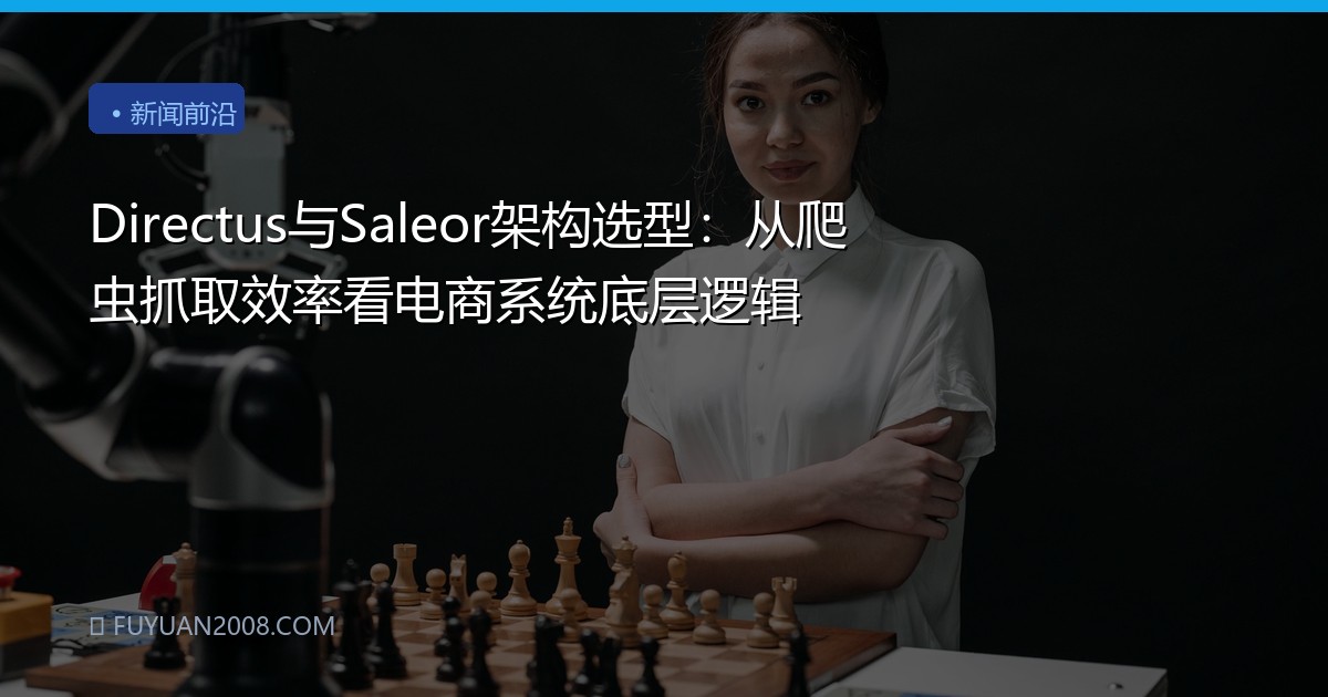 Directus与Saleor架构选型：从爬虫抓取效率看电商系统底层逻辑
